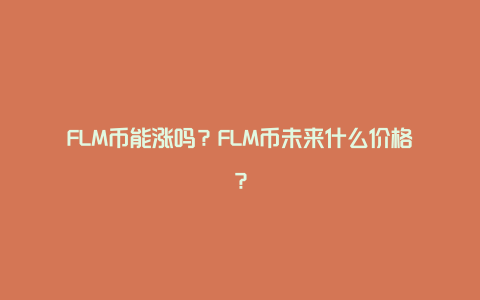 FLM币能涨吗？FLM币未来什么价格？