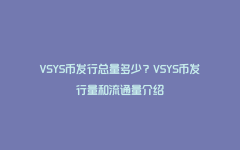 VSYS币发行总量多少？VSYS币发行量和流通量介绍