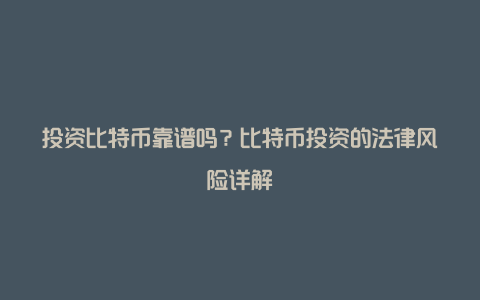 投资比特币靠谱吗？比特币投资的法律风险详解