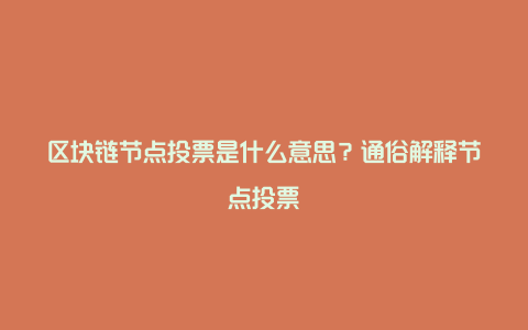 区块链节点投票是什么意思？通俗解释节点投票