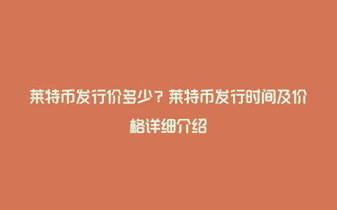 莱特币发行价多少？莱特币发行时间及价格详细介绍