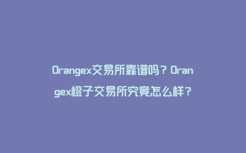 Orangex交易所靠谱吗？Orangex橙子交易所究竟怎么样？