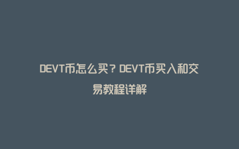 DEVT币怎么买？DEVT币买入和交易教程详解