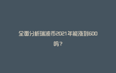 全面分析瑞波币2021年能涨到600吗？