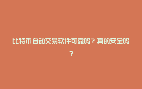 比特币自动交易软件可靠吗？真的安全吗？