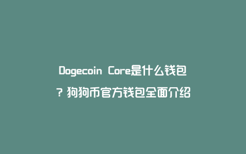 Dogecoin Core是什么钱包？狗狗币官方钱包全面介绍