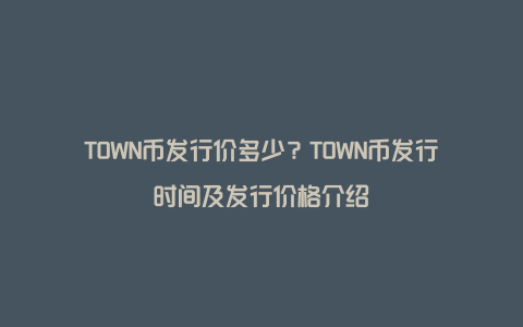 TOWN币发行价多少？TOWN币发行时间及发行价格介绍