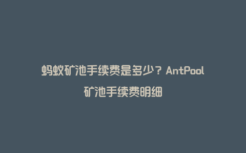 蚂蚁矿池手续费是多少？AntPool矿池手续费明细