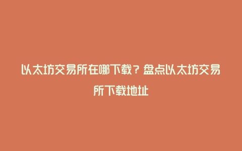 以太坊交易所在哪下载？盘点以太坊交易所下载地址