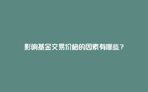 影响基金交易价格的因素有哪些？