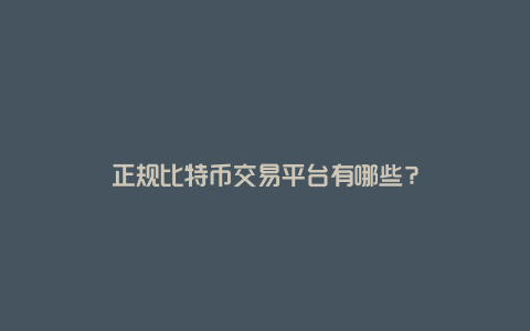 正规比特币交易平台有哪些？