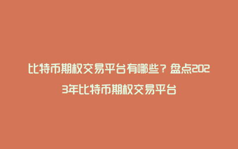 比特币期权交易平台有哪些？盘点2023年比特币期权交易平台