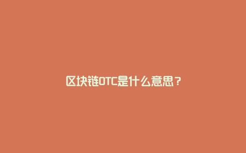 区块链OTC是什么意思？