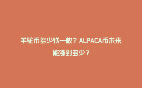 羊驼币多少钱一枚？ALPACA币未来能涨到多少？