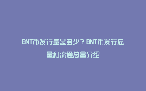 BNT币发行量是多少？BNT币发行总量和流通总量介绍