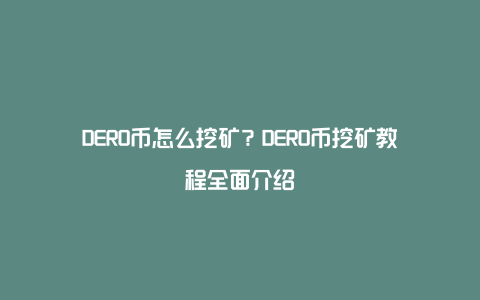 DERO币怎么挖矿？DERO币挖矿教程全面介绍