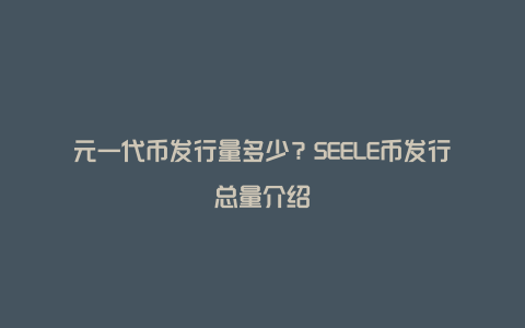 元一代币发行量多少？SEELE币发行总量介绍