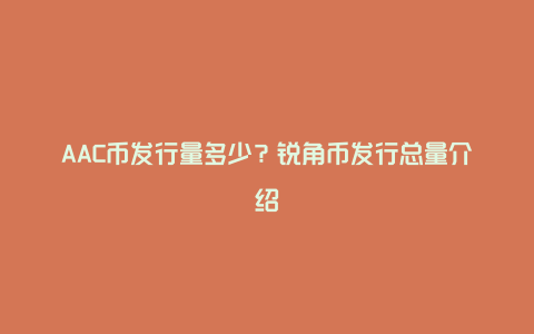 AAC币发行量多少？锐角币发行总量介绍