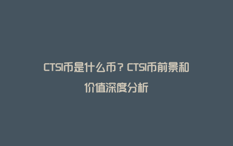 CTSI币是什么币？CTSI币前景和价值深度分析