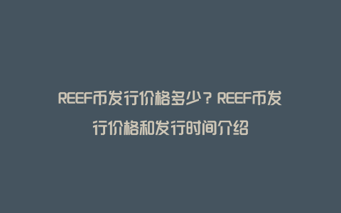 REEF币发行价格多少？REEF币发行价格和发行时间介绍