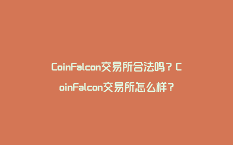 CoinFalcon交易所合法吗？CoinFalcon交易所怎么样？