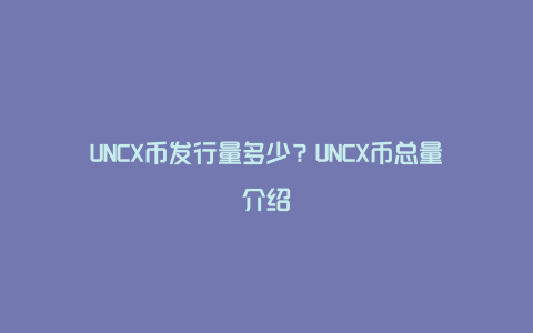 UNCX币发行量多少？UNCX币总量介绍