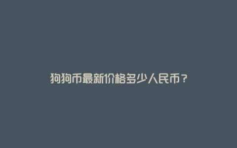 狗狗币最新价格多少人民币？