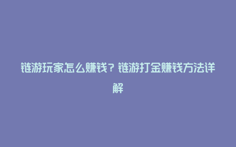 链游玩家怎么赚钱？链游打金赚钱方法详解