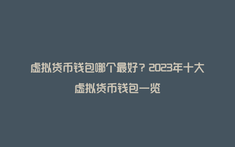 虚拟货币钱包哪个最好？2023年十大虚拟货币钱包一览