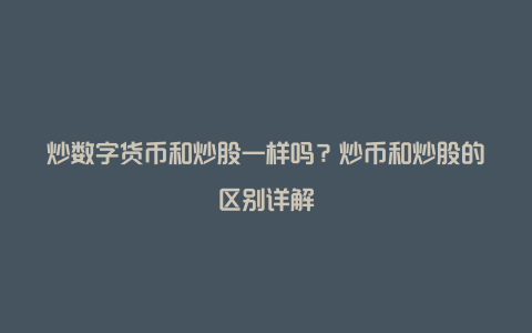 炒数字货币和炒股一样吗？炒币和炒股的区别详解