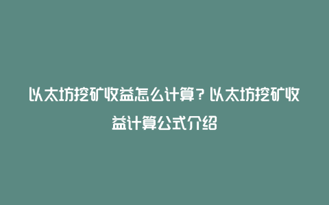 以太坊挖矿收益怎么计算？以太坊挖矿收益计算公式介绍