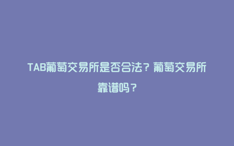 TAB葡萄交易所是否合法？葡萄交易所靠谱吗？