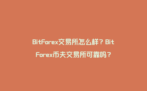 BitForex交易所怎么样？BitForex币夫交易所可靠吗？
