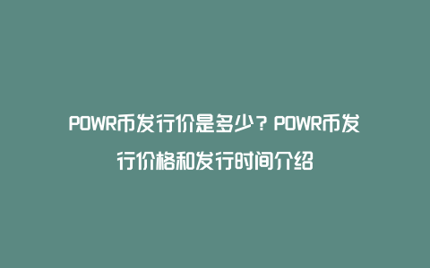 POWR币发行价是多少？POWR币发行价格和发行时间介绍