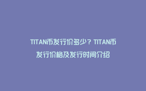 TITAN币发行价多少？TITAN币发行价格及发行时间介绍