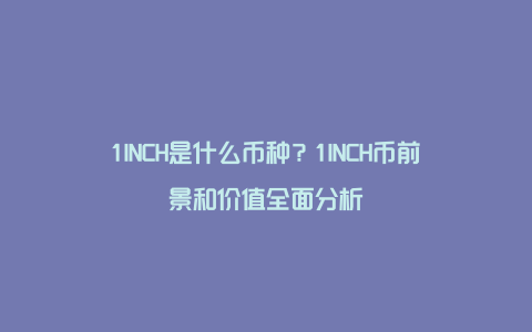 1INCH是什么币种？1INCH币前景和价值全面分析