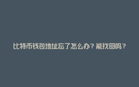 比特币钱包地址忘了怎么办？能找回吗？