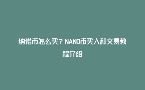 纳诺币怎么买？NANO币买入和交易教程介绍