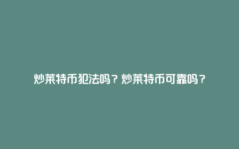 炒莱特币犯法吗？炒莱特币可靠吗？