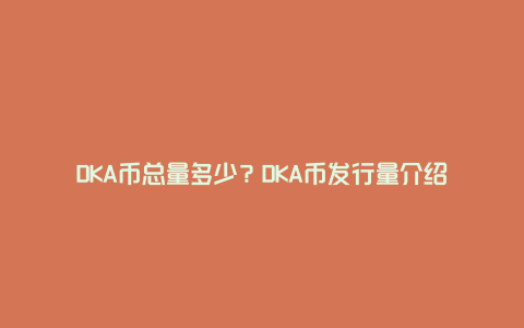 DKA币总量多少？DKA币发行量介绍