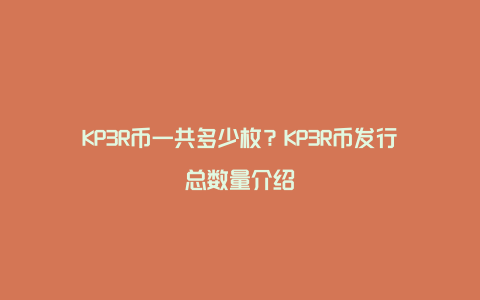 KP3R币一共多少枚？KP3R币发行总数量介绍