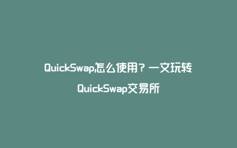 QuickSwap怎么使用？一文玩转QuickSwap交易所