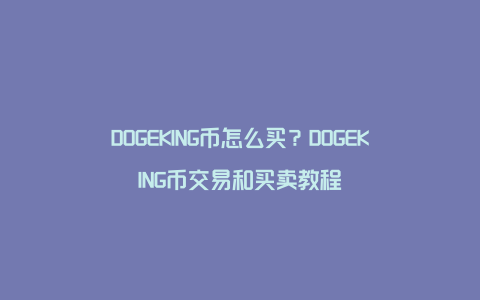 DOGEKING币怎么买？DOGEKING币交易和买卖教程