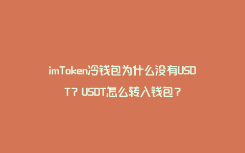 imToken冷钱包为什么没有USDT？USDT怎么转入钱包？