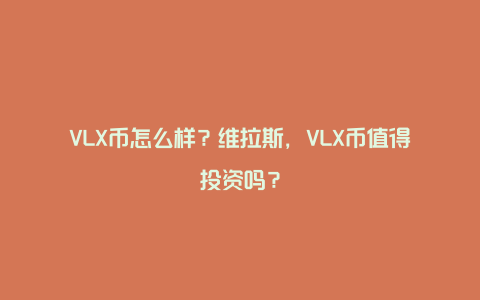 VLX币怎么样？维拉斯，VLX币值得投资吗？