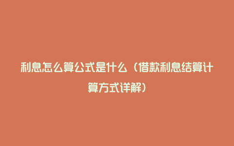 利息怎么算公式是什么（借款利息结算计算方式详解）