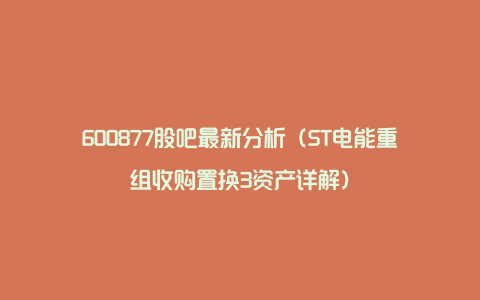 600877股吧最新分析（ST电能重组收购置换3资产详解）