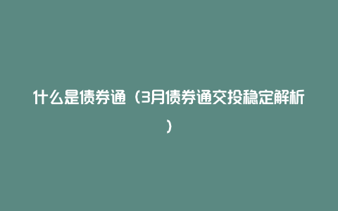 什么是债券通（3月债券通交投稳定解析）