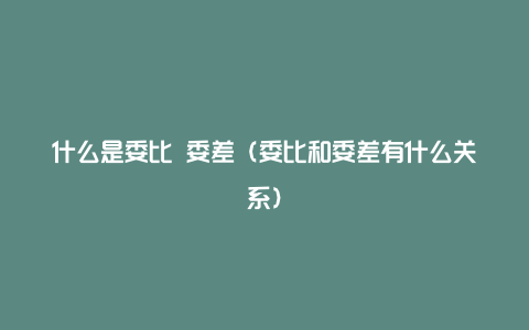 什么是委比 委差（委比和委差有什么关系）