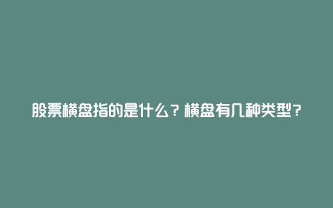 股票横盘指的是什么？横盘有几种类型？